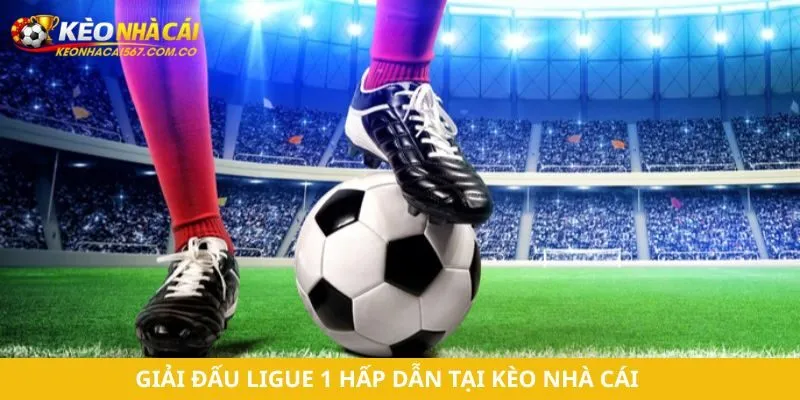 Giải đấu Ligue 1 hấp dẫn tại Kèo Nhà Cái